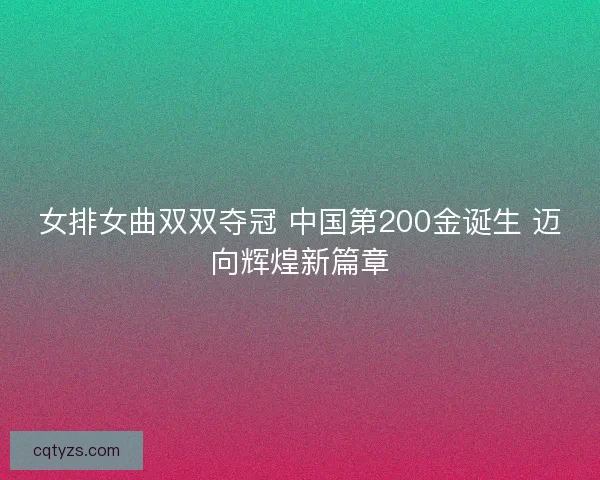 女排女曲双双夺冠 中国第200金诞生 迈向辉煌新篇章
