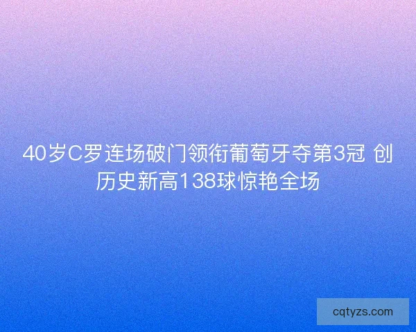 40岁C罗连场破门领衔葡萄牙夺第3冠 创历史新高138球惊艳全场